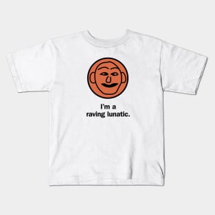 I'm a raving lunatic Kids T-Shirt